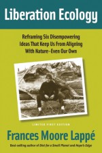 Liberation Ecology: Reframing Six Disempowering Ideas That Keep Us From Aligning With Nature - Even Our Own - Frances Moore Lappé