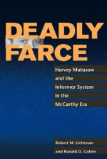 Deadly Farce: Harvey Matusow and the Informer System in the McCarthy Era - Robert M. Lichtman, Ronald Cohen