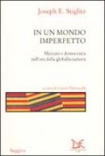 In un mondo imperfetto: Stato, mercato e democrazia nell'era della globalizzazione - Joseph E. Stiglitz, Laura Pennacchi, Elena Granaglia, Marcello Messori, Paolo Onofri, Ruggero Paladini