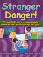 Stranger Danger: The Reluctantly Written but Absolutely Necessary Book for Todays Boys And Girls! - Patricia Stirnkorb, Claudia Wolf