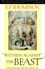 Witness Against the Beast: William Blake and the Moral Law - E.P. Thompson