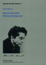 Hannah Arendt's Political Humanism - Horst Mewes