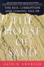 The Rise, Corruption and Coming Fall of the House of Saud - Said K. Aburish