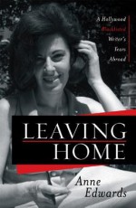 Leaving Home: A Hollywood Blacklisted Writer's Years Abroad - Anne Edwards