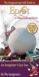 Imagineering Field Guide to Epcot at Walt Disney World, The - The Imagineers, Alex Wright