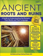 Ancient Roots and Ruins: A Guide to Understanding the Romans, Their World, and Their Language - Joyce VanTassel-Baska, Ariel Baska