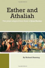 Esther and Athaliah: Two Plays Adapted from Those of Jean Racine - Richard Bunning