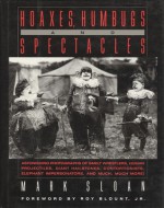 Hoaxes, Humbugs and Spectacles: Astonishing Photographs of Smelt Wrestlers, Human Projectiles, Giant Hailstones, Contortionists, Elephant Impersonators and Much, Much More! - Mark Sloan, Roger Manley, Michelle Van Parys