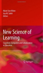 New Science Of Learning: Cognition, Computers And Collaboration In Education - Myint Swe Khine, Issa M. Saleh