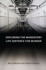 Exploring the Mandatory Life Sentence for Murder - Barry Mitchell, Julian V. Roberts