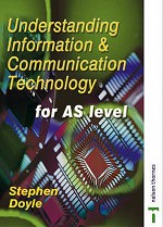 Understanding Information and Communication Technology: For AS Level - Stephen Doyle