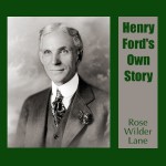 Henry Ford's Own Story: How a Farmer Boy Rose to the Power That Goes with Many Millions, Yet Never Lost Touch with Humanity - Rose Wilder Lane, Lee Ann Howlett