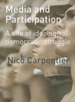 Media and Participation: A Site of Ideological-Democratic Struggle - Nico Carpentier