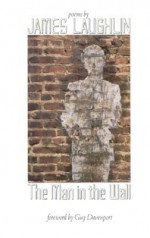 The Man in the Wall: Poems - James Laughlin