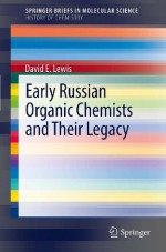 Early Russian Organic Chemists and Their Legacy: 4 (SpringerBriefs in Molecular Science / SpringerBriefs in History of Chemistry) - David Lewis