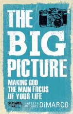 The Big Picture: Making God the Main Focus of Your - Hayley DiMarco, Michael DiMarco