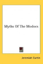 Myths of the Modocs - Jeremiah Curtin