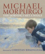 This Morning I Met a Whale - Michael Morpurgo, Christian Birmingham