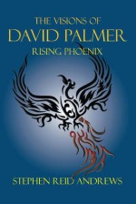 The Visions of David Palmer: Rising Phoenix - Stephen Reid Andrews