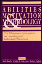 Abilities, Motivation and Methodology: The Minnesota Symposium on Learning and Individual Differences - R. Kanfer, Ruth Kanfer, Phillip L. Ackerman, R. Kanfer