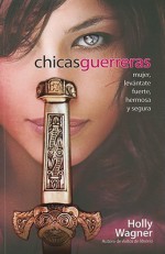 Chicas Guerreras (Spanish Edition)/Warrior Chicks: rising strong, beautiful and confident (Spanish Edition) - Holly Wagner, Alicia Mejias