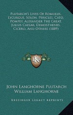 Lives of Romulus, Lycurgus, Solon, Pericles, Cato, Pompey, Alexander the Great, Julius Caesar, Demosthenes, Cicero & Others - Plutarch, William Langhorne, John Langhorne