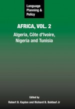 Language Planning and Policy in Africa, Vol. 2: Algeria, C?te D'Ivoire, Nigeria and Tunisia - Robert Kaplan