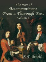 The Art of Accompaniment from a Thorough-Bass: As Practiced in the XVII and XVIII Centuries, Volume I: 1 (Dover Books on Music) - F.T. Arnold