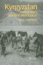 Kyrgyzstan: Central Asia's Island of Democracy? (Postcommunist States and Nations) - John Anderson