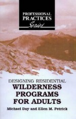 Designing Residential Wilderness Programs for Adults (Professional Practices in Adult Education and Lifelong Learn) (The Professional Practices in Adult Education and Lifelong Learning Series) - Michael J. Day