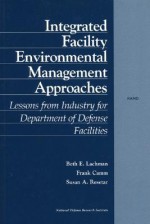 Integrated Facility Environmental Management Approaches: Lessons from Industry for Department of Defense Facilities - Beth E. Lachman