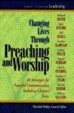 Changing Lives Through Preaching and Worship: #1 in the Library of Christian Leadership - Marshall Shelley