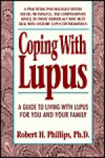 Coping with Lupus: A Guide to Living with Lupus for You and Your Family - Robert H. Phillips