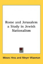 Rome and Jerusalem a Study in Jewish Nationalism - Moses Hess, Meyer Waxman