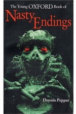 The Young Oxford Book of Nasty Endings - Dennis Pepper