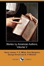 Stories by American Authors, Volume V (Dodo Press) - Henry James, F.D. Millet, Park Benjamin