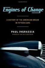 Engines of Change: A History of the American Dream in Fifteen Cars - Paul Ingrassia