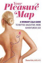 Pleasure Map: A Q&A, Pick-Your-Passion Approach for Hotter, Naughtier, More Adventurous Sex - Shanna Katz