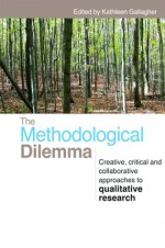 The Methodological Dilemma: Creative, critical and collaborative approaches to qualitative research - Kathleen Gallagher