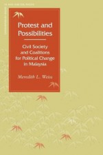 Protest and Possibilities: Civil Society and Coalitions for Political Change in Malaysia (Contemporary Issues in Asia and Pacific) - Meredith Weiss