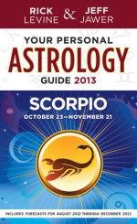 Your Personal Astrology Guide 2013 Scorpio - Rick Levine, Jeff Jawer