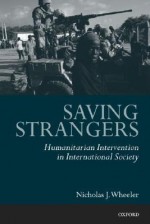 Saving Strangers: Humanitarian Intervention in International Society - Nicholas J. Wheeler