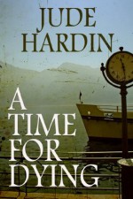 A Time for Dying - Jude Hardin