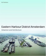 Eastern Docklands Amsterdam: Urbanism And Architecture - Bernard Hulsman, Hans Ibelings