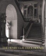 The Henry Clay Frick Houses: Architecture, Interiors, Landscapes in the Golden Era - Martha Frick Symington Sanger, Wendell Garrett