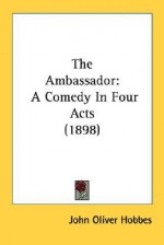 The Ambassador: A Comedy in Four Acts (1898) - John Oliver Hobbes