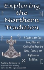 Exploring the Northern Tradition: A Guide to the Gods, Lore, Rites, and Celebrations from the Norse, German, and Anglo-Saxon Traditions - Galina Krasskova, Swain Wódening