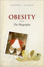 Obesity: The Biography - Sander L. Gilman