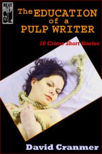 The Education of A Pulp Writer: 10 Crime Short Stories - David Cranmer