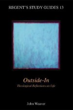 Outside-In: Theological Reflections on Life - John Weaver